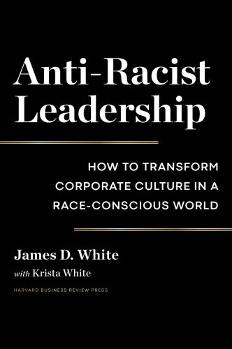 Book cover: Anti Racist Leadership by James White